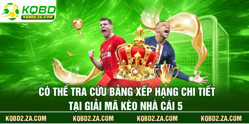 Có thể tra cứu bảng xếp hạng chi tiết tại Giải mã kèo nhà cái 5