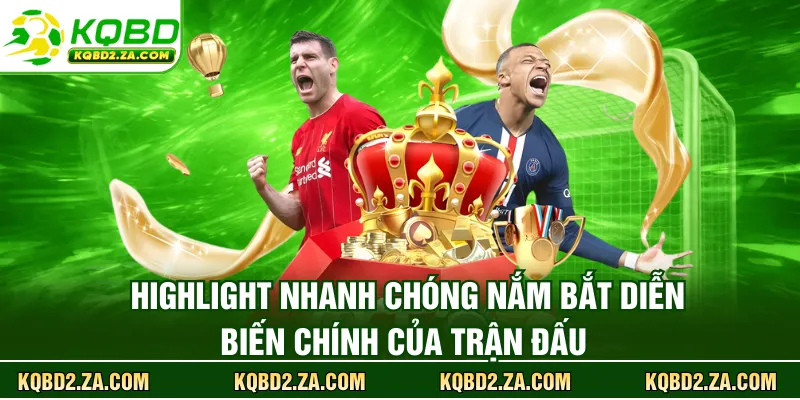 Highlight nhanh chóng nắm bắt diễn biến chính của trận đấu 