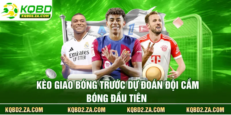 Kèo giao bóng trước dự đoán đội cầm bóng đầu tiên