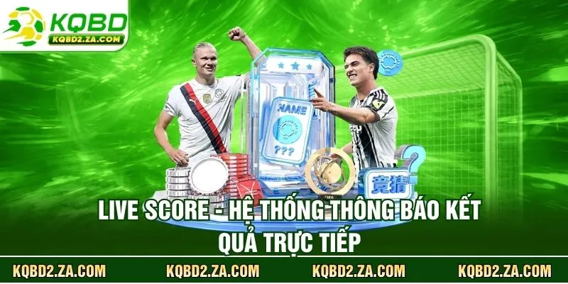 Live score - Hệ thống thông báo kết quả trực tiếp
