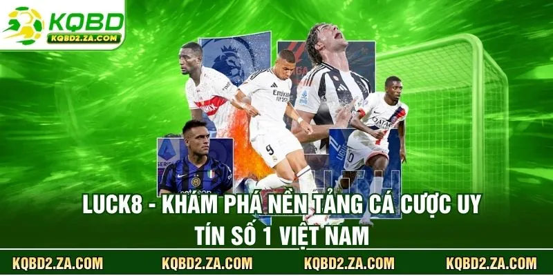 LUCK8 - Khám Phá Nền Tảng Cá Cược Uy Tín Số 1 Việt Nam