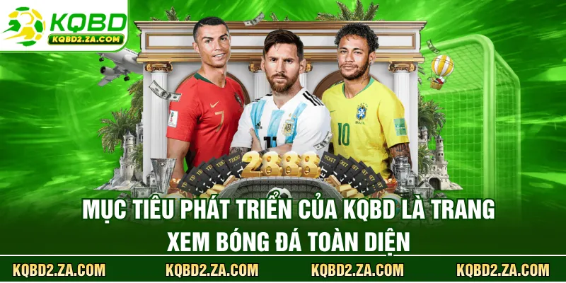 Mục tiêu phát triển của KQBD là trang xem bóng đá toàn diện