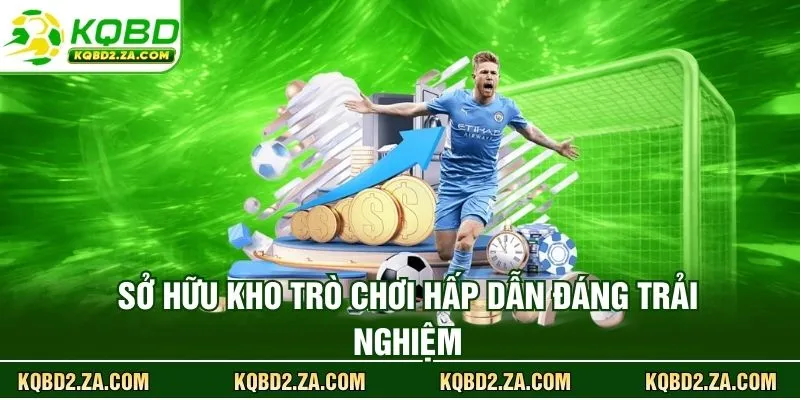 Sở hữu kho trò chơi hấp dẫn đáng trải nghiệm