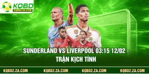 Sunderland Vs Liverpool 03:15 12/02 - Trận Kịch Tính