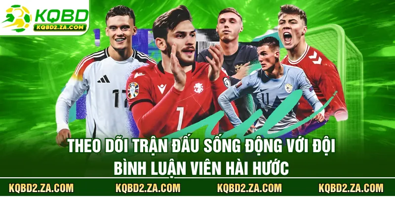 Theo dõi trận đấu sống động với đội bình luận viên hài hước tại KQBD