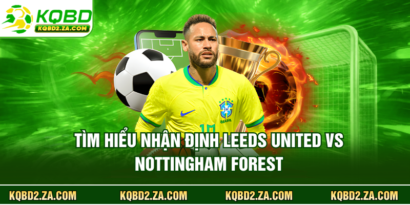 Tìm hiểu nhận định Leeds United vs Nottingham Forest