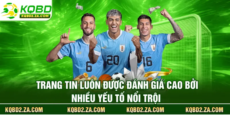 Trang tin luôn được đánh giá cao bởi nhiều yếu tố nổi trội