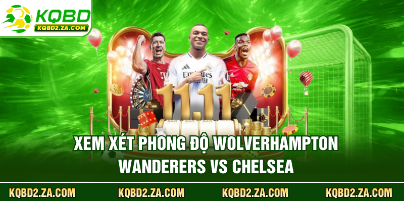Xem xét phong độ Wolverhampton Wanderers  vs Chelsea